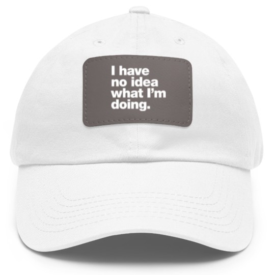 Discover I have no idea what I'm doing. Classic Dad Hat With Leather Patch