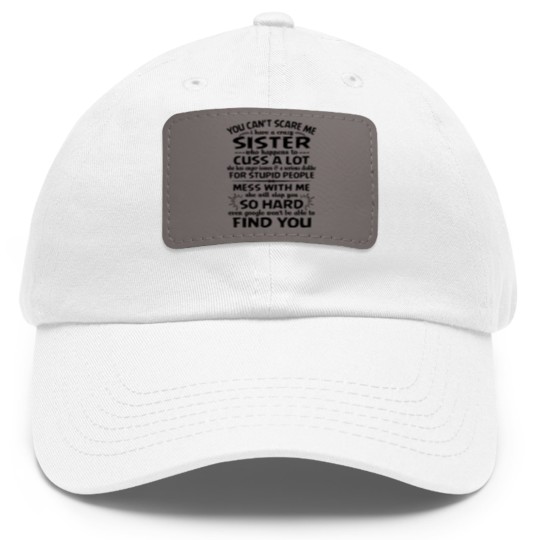 Discover You Can’t Scare Me I Have A Crazy Sister Who Happens To Cuss A Lot Mess With Me She Will Slap You So Hard - Gifts For Brothers From Sisters - Dad Hat With Leather Patch