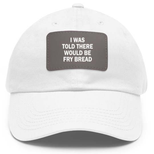 Discover I was told there would be fry bread Dad Hat With Leather Patch
