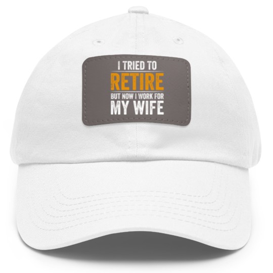 Discover I Tried To Retire But Now I Work For My Wife - I Tried To Retire But Now I Work For My - Dad Hat With Leather Patch