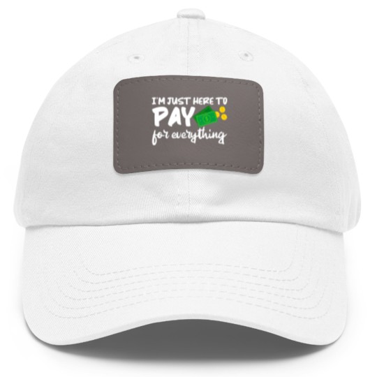 Discover I'm Just Here To Pay For Everything Dad Hat With Leather Patch