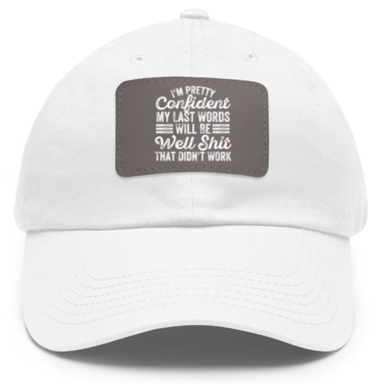 Discover im pretty confident my last words will be well Dad Hat With Leather Patch