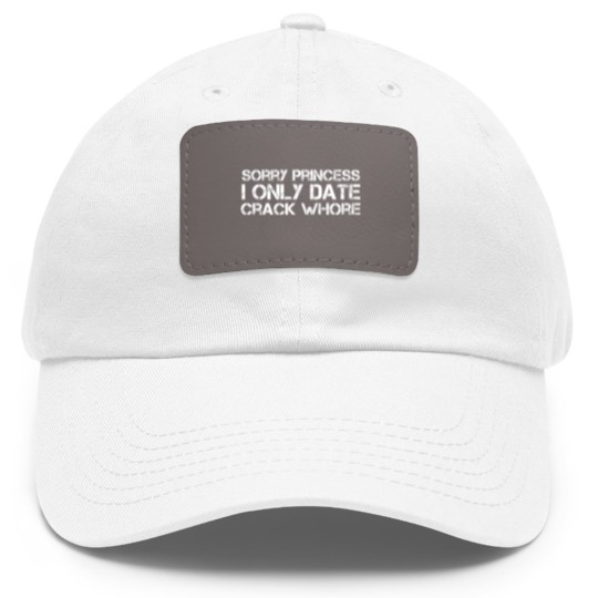 Discover Sorry Princess I Only Date Crack Whore Dad Hat With Leather Patch