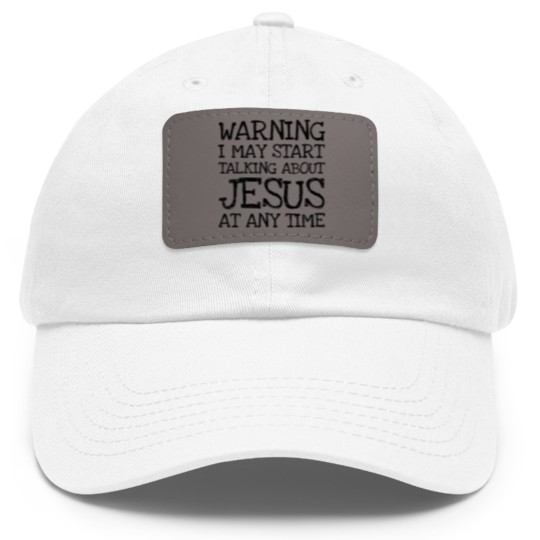 Discover Warning I May Start Talking About Jesus At Any Ti Dad Hat With Leather Patch