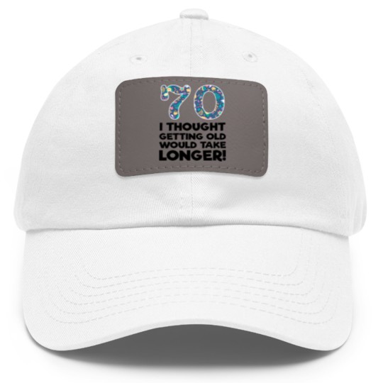 Discover 70th - 70 I Thought Getting Old Would Take Longer Dad Hat With Leather Patch