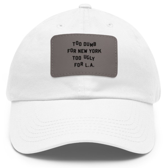 Discover Too dumb for New York too ugly for L.A. Dad Hat With Leather Patch