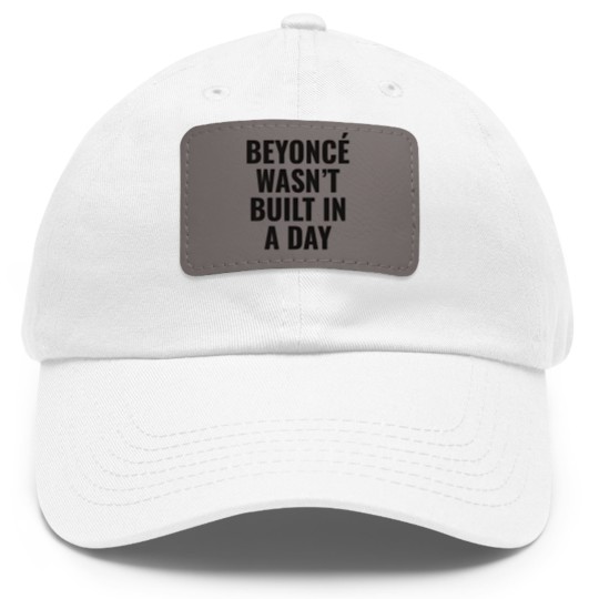 Discover Beyonce Wasn't Built In A Day Dad Hat With Leather Patch