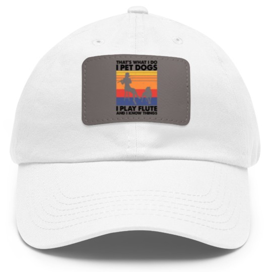 Discover Thats What I Do I Pet Dogs I Play Flute I Know Things2 Dad Hat With Leather Patch