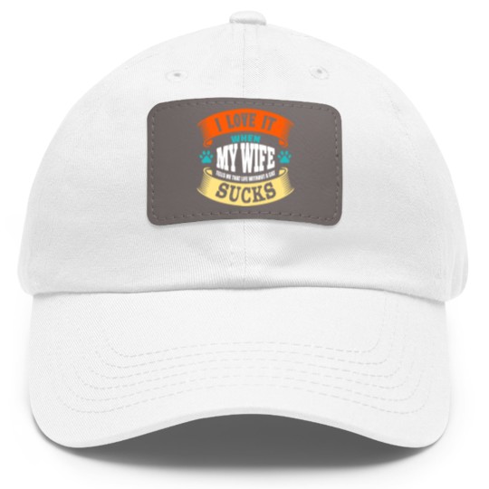 Discover I LOVE IT WHEN MY WIFE SUCKS - I Love It When My Wife Sucks - Dad Hat With Leather Patch