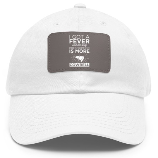 Discover Got A Fever & Only Prescription Is More Cowbell Dad Hat With Leather Patch