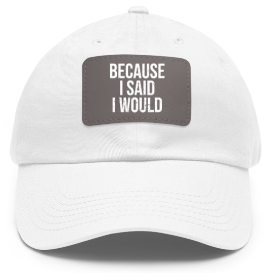 Discover Because I Said I Would Dad Hat With Leather Patch