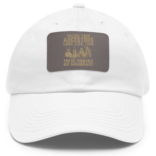 Discover American Indian You're Probably An Immigrant Dad Hat With Leather Patch