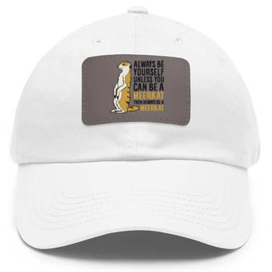 Discover Always Be Yourself Unless You Can Be A Meerkat Dad Hat With Leather Patch