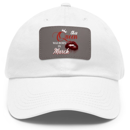 Discover This Queen Was Born In March Dad Hat With Leather Patch, Birthday Dad Hat With Leather Patch