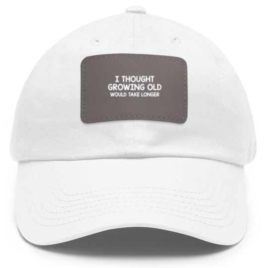 Discover Thought Growing Old Would Take Longer Dad Hat With Leather Patch