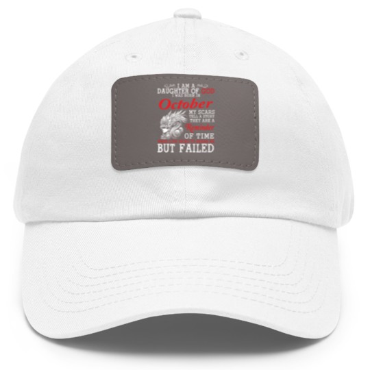 Discover I Am A Daughter Of God I Was Born In October My Scars Tell A Story They Are A Reminder Of Time T-Shi Dad Hat With Leather Patch