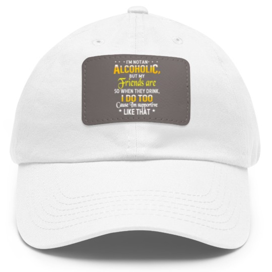Discover I'm Not An Alcoholic But My Friends Are Dad Hat With Leather Patch