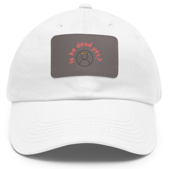 Discover Is He Dead Yet Dad Hat With Leather Patch, Anti Trump Dad Hat With Leather Patch, Not My President Dad Hat With Leather Patch