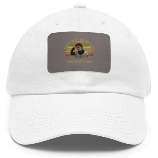 Discover I Want My Two Dollars Dad Hat With Leather Patch