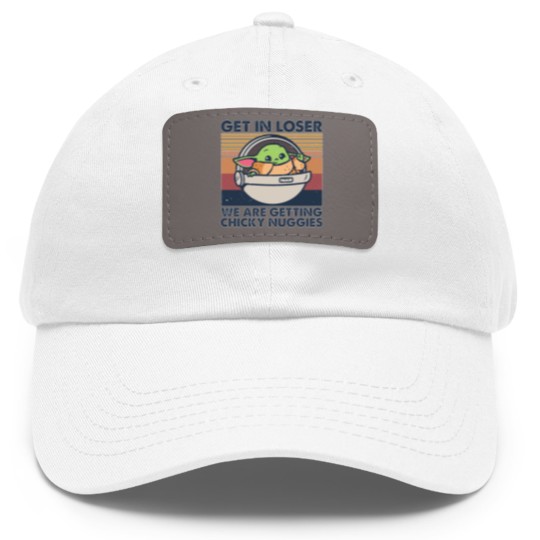 Discover Get in losers we are getting chicky nuggies Dad Hat With Leather Patch