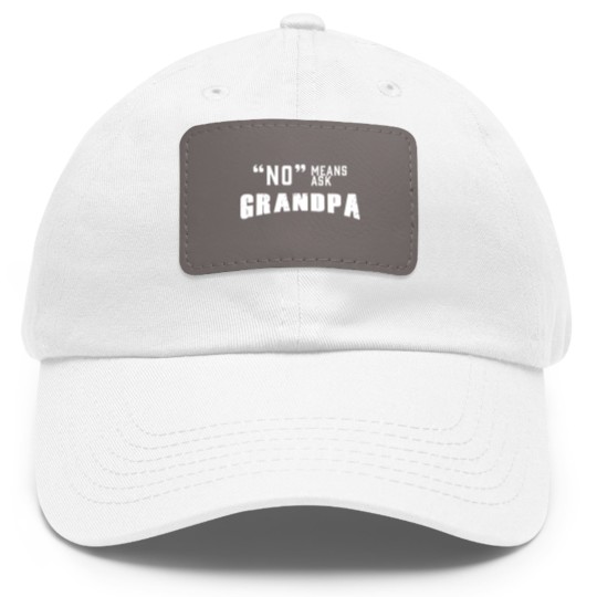 Discover GRANDPA - NO MEANS ASK GRANDPA Dad Hat With Leather Patch