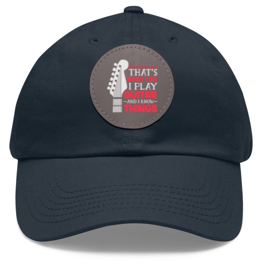 Discover That's What I Do I Play Guitar And I Know Things Guitar Dad Hat With Leather Patch