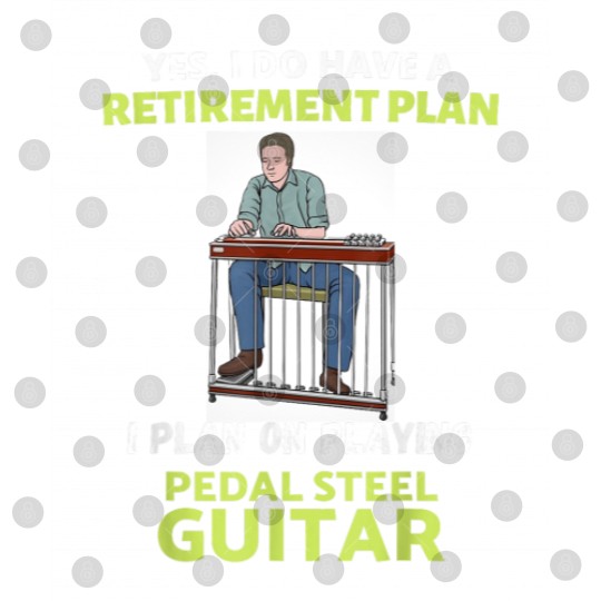 Discover HAVE A RETIREMENT PLAN I PLAN ON PLAYING PEDAL STEEL GUITAR Digital Files