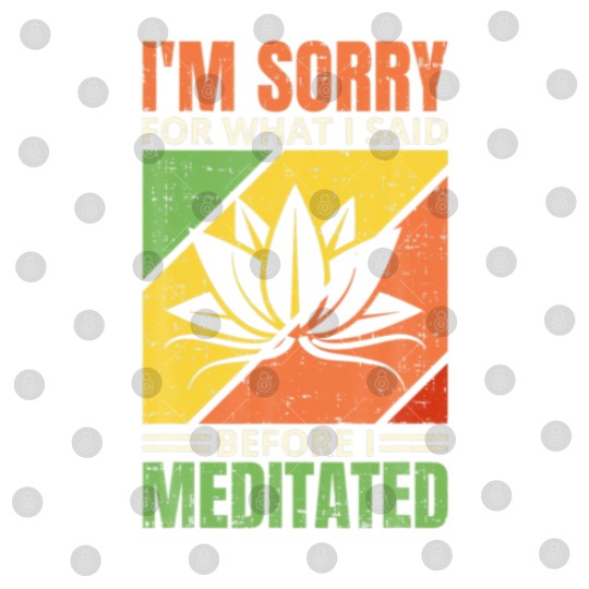 Discover I'm Sorry For What I Said Before I Meditated, Medi Digital Files
