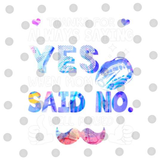 Discover Thanks For Always Saying Yes When Mom Said No Well Digital Files