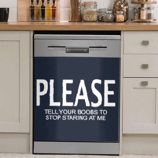 Discover Please tell your boobs to stop staring at me Dish Washer Covers