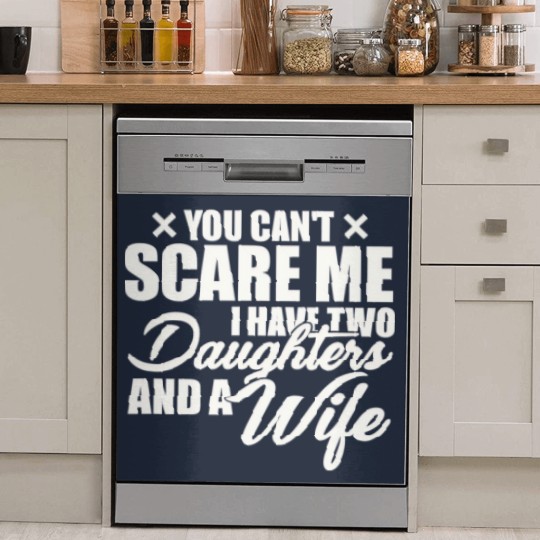 Discover you cant scare me i have two daughters and a wife funny dad Dish Washer Covers