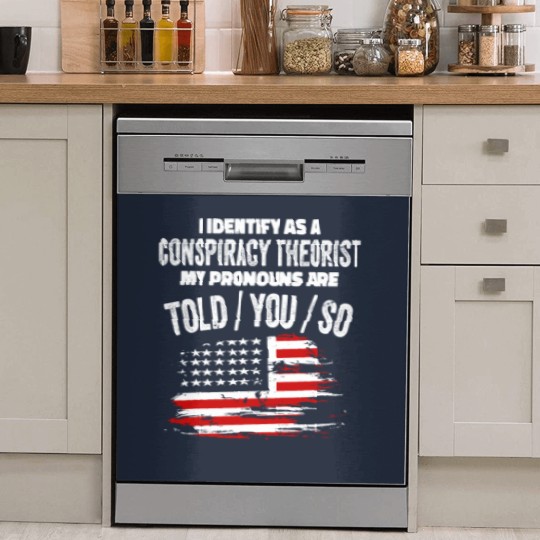 Discover I identify As a Conspiracy Theorist Pronouns Are Dish Washer Covers