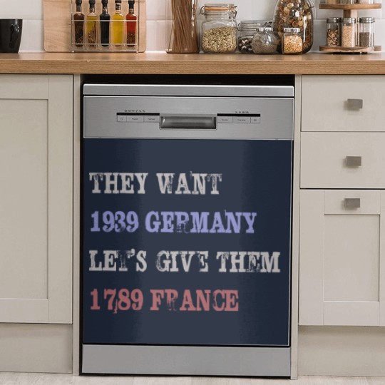 Discover They Want 1939 Germany, Let's Give Them 1789 France Dish Washer Covers, political Dish Washer Covers, Resist Dish Washer Covers, anti trump Dish Washer Covers