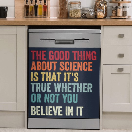 Discover the good thing about science is that it's true whether or not you believe in it Dish Washer Covers