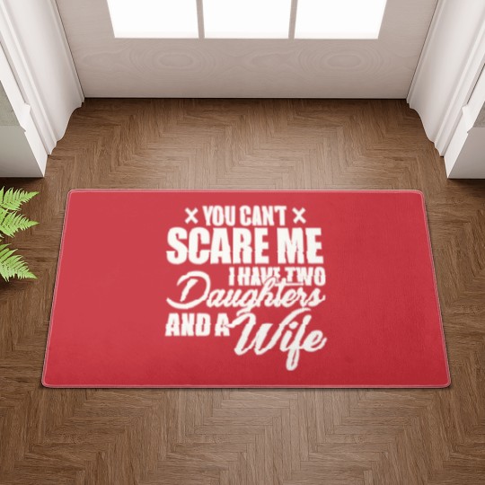 Discover you cant scare me i have two daughters and a wife funny dad Doormats