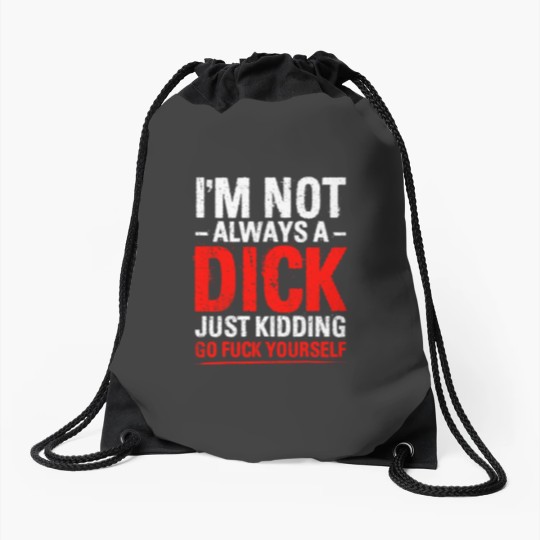 Discover Im Not Always A Dicks Just Kidding Go Fucks Yourself Drawstring Bags
