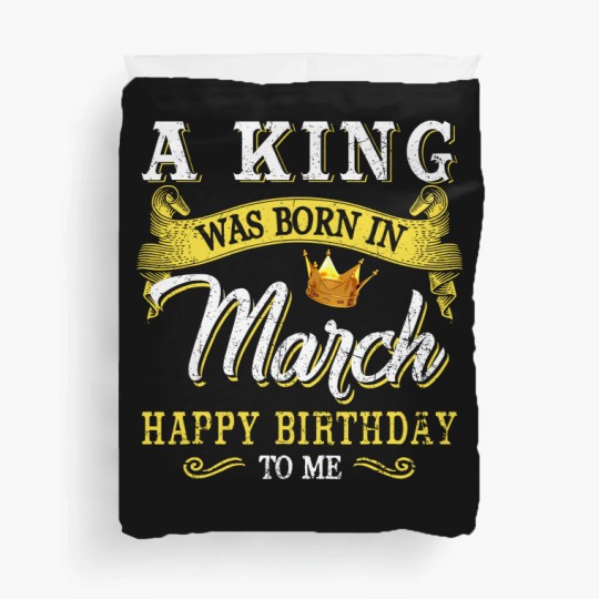 Discover A King Was Born In March Happy Birthday To Me Duvet Covers