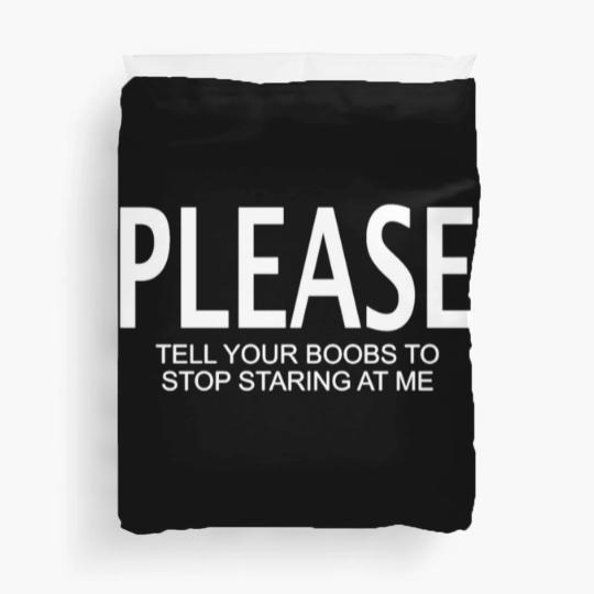 Discover Please tell your boobs to stop staring at me Duvet Covers