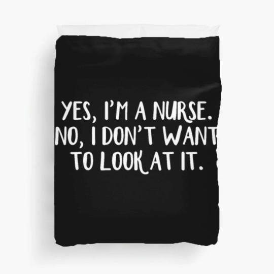 Discover Yes I'm a nurse No I don't want to look at it Duvet Covers