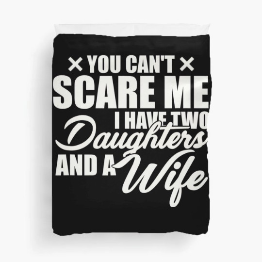 Discover you cant scare me i have two daughters and a wife funny dad Duvet Covers