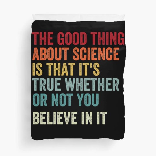 Discover the good thing about science is that it's true whether or not you believe in it Duvet Covers