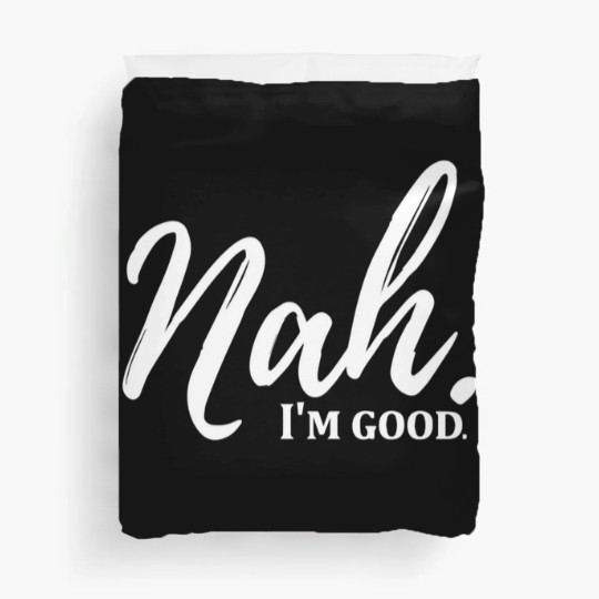 Discover Funny Nah I'm Good Quotes Duvet Covers