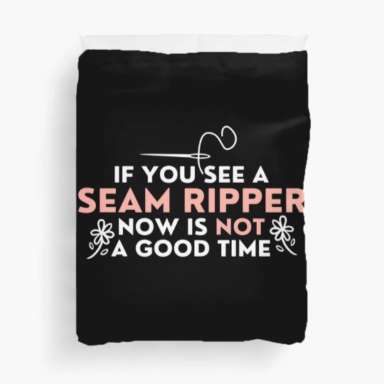 Discover If You See A Seam Ripper Now Is Not A Good Time Duvet Covers