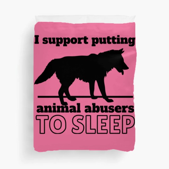 Discover I support puttin animal abusers to SLEEP Duvet Covers