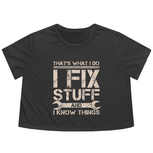 Discover That s What I Do I Fix Stuff And I Know Things Flowy Cropped Tees