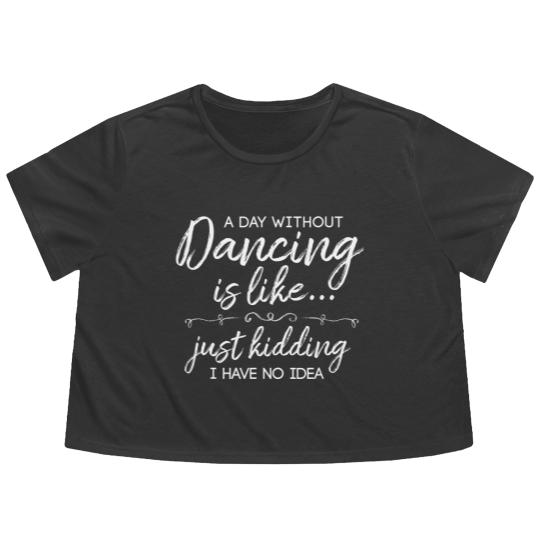 Discover Funny A Day Without Dancing Quote Flowy Cropped Tees
