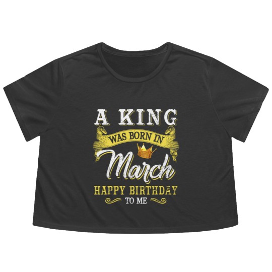 Discover A King Was Born In March Happy Birthday To Me Flowy Cropped Tees