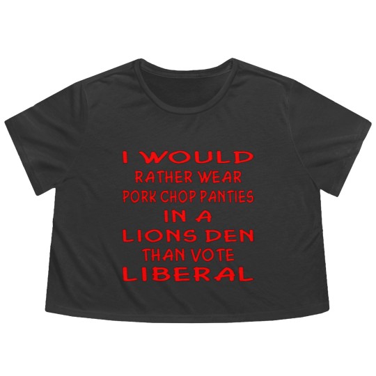 Discover Pork Chop Panties In A Lions Den Than Vote Liberal Flowy Cropped Tees