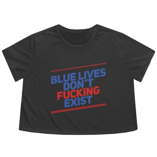 Discover Blue Lives Don't Fucking Exist - Black Lives Matter - Flowy Cropped Tees