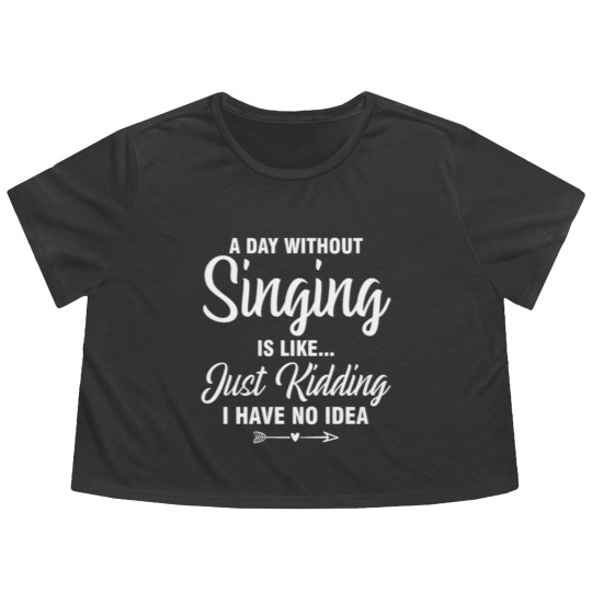 Discover A Day Without Singing Is Like Just Kidding No Idea Flowy Cropped Tees